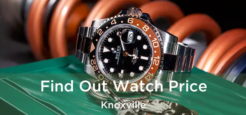 Find Out Watch Price Knoxville