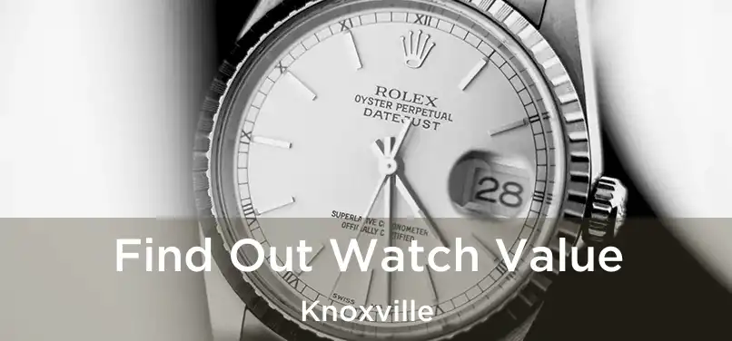 Find Out Watch Value Knoxville