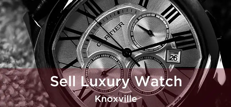 Sell Luxury Watch Knoxville