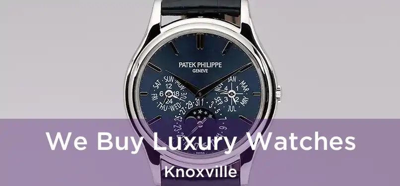 We Buy Luxury Watches Knoxville